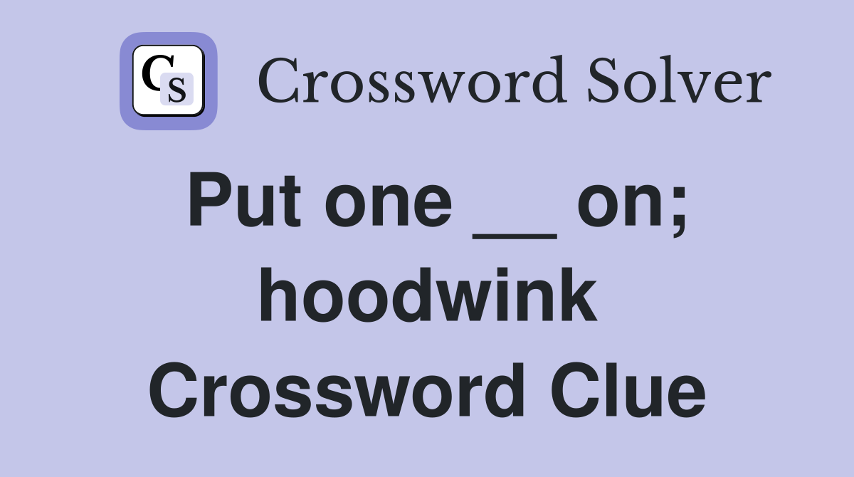 Put one __ on; hoodwink Crossword Clue