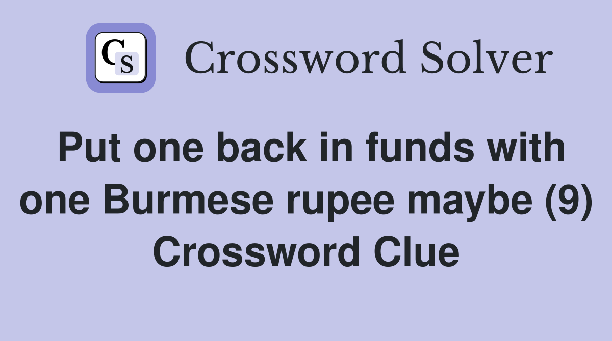 Put one back in funds with one Burmese rupee maybe (9) Crossword Clue