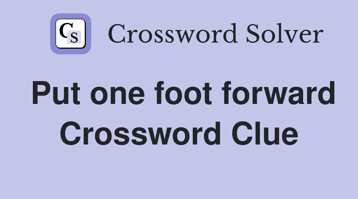 Put one foot forward Crossword Clue