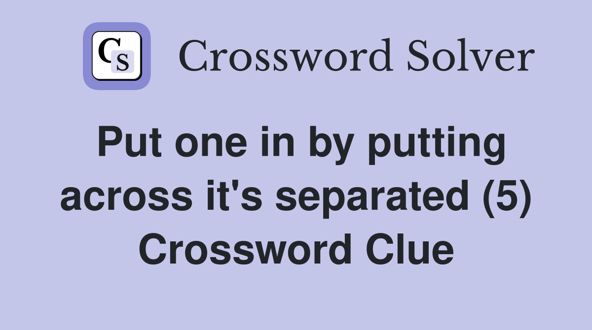 Put one in by putting across it's separated (5) Crossword Clue