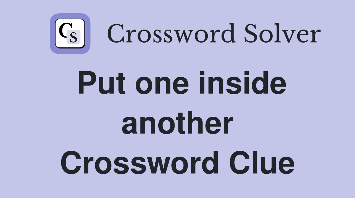 Put one inside another Crossword Clue