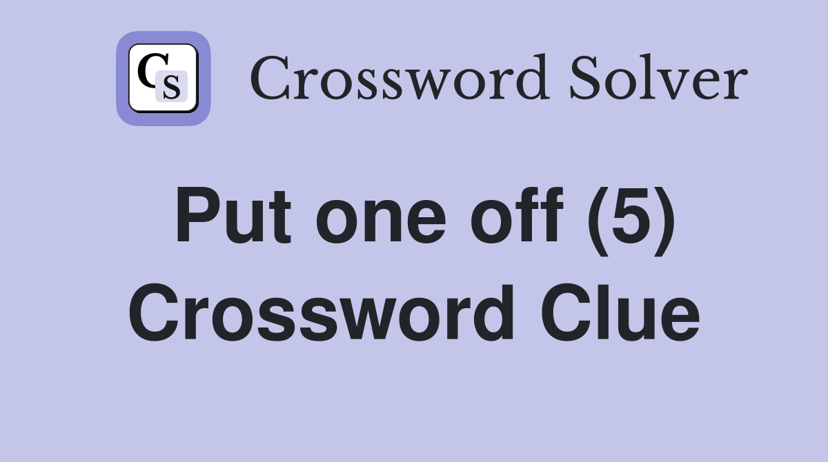 Put one off (5) Crossword Clue