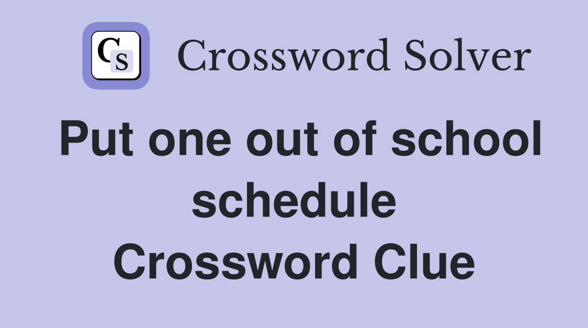 Put one out of school schedule Crossword Clue