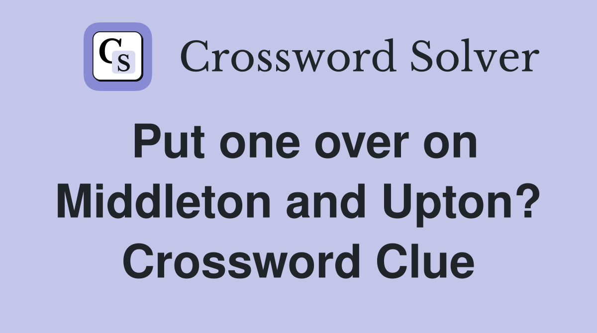Put one over on Middleton and Upton? Crossword Clue