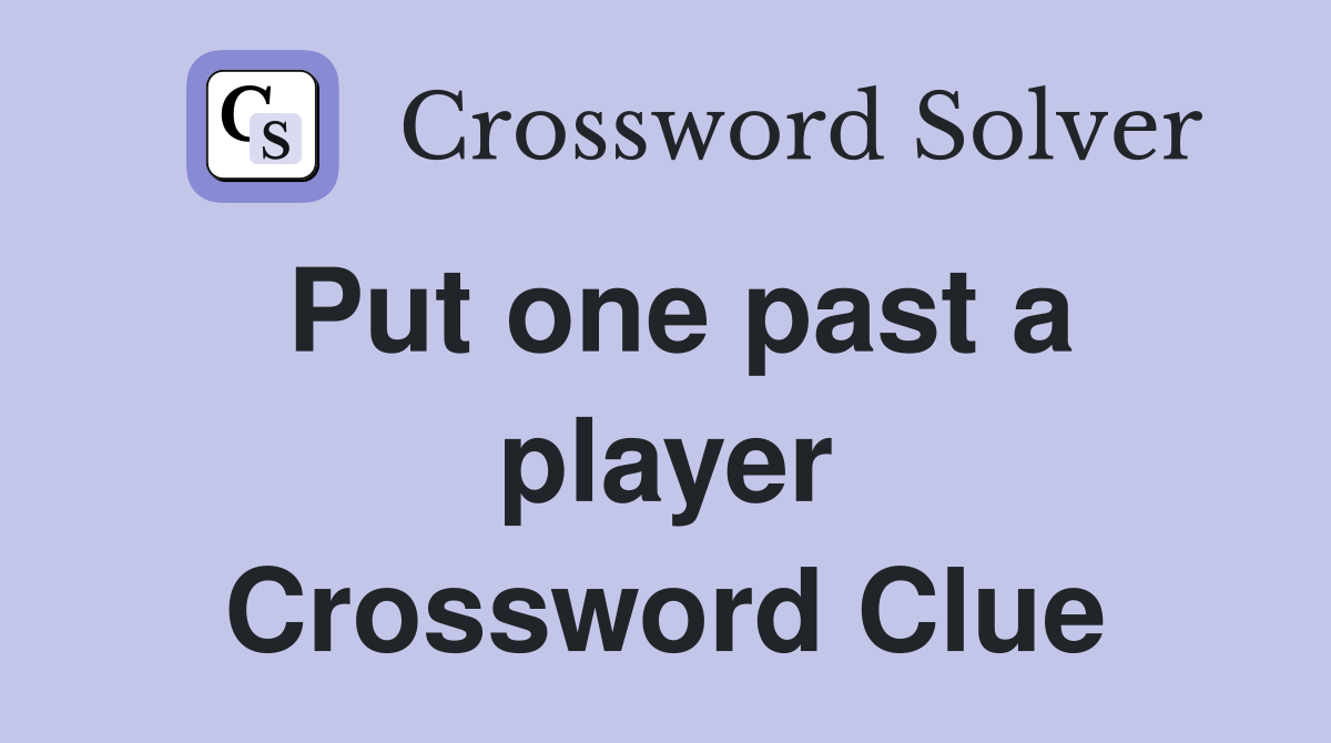 Put one past a player Crossword Clue