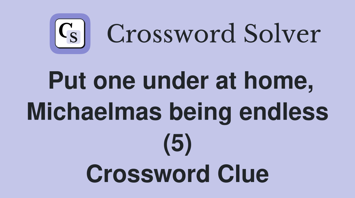 Put one under at home, Michaelmas being endless (5) Crossword Clue