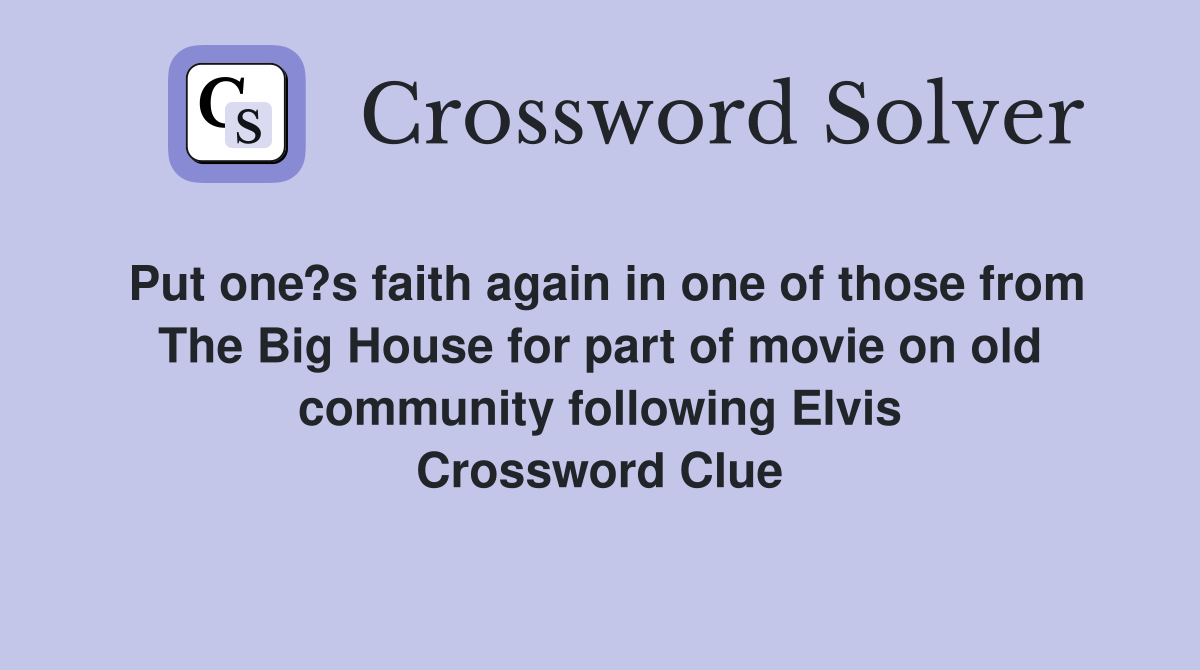 Put one?s faith again in one of those from The Big House for part of movie on old community following Elvis Crossword Clue