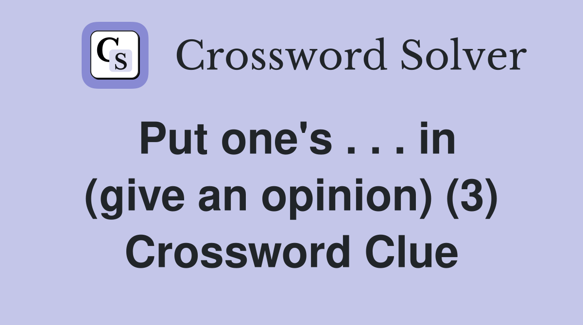 Put one's . . . in (give an opinion) (3) Crossword Clue