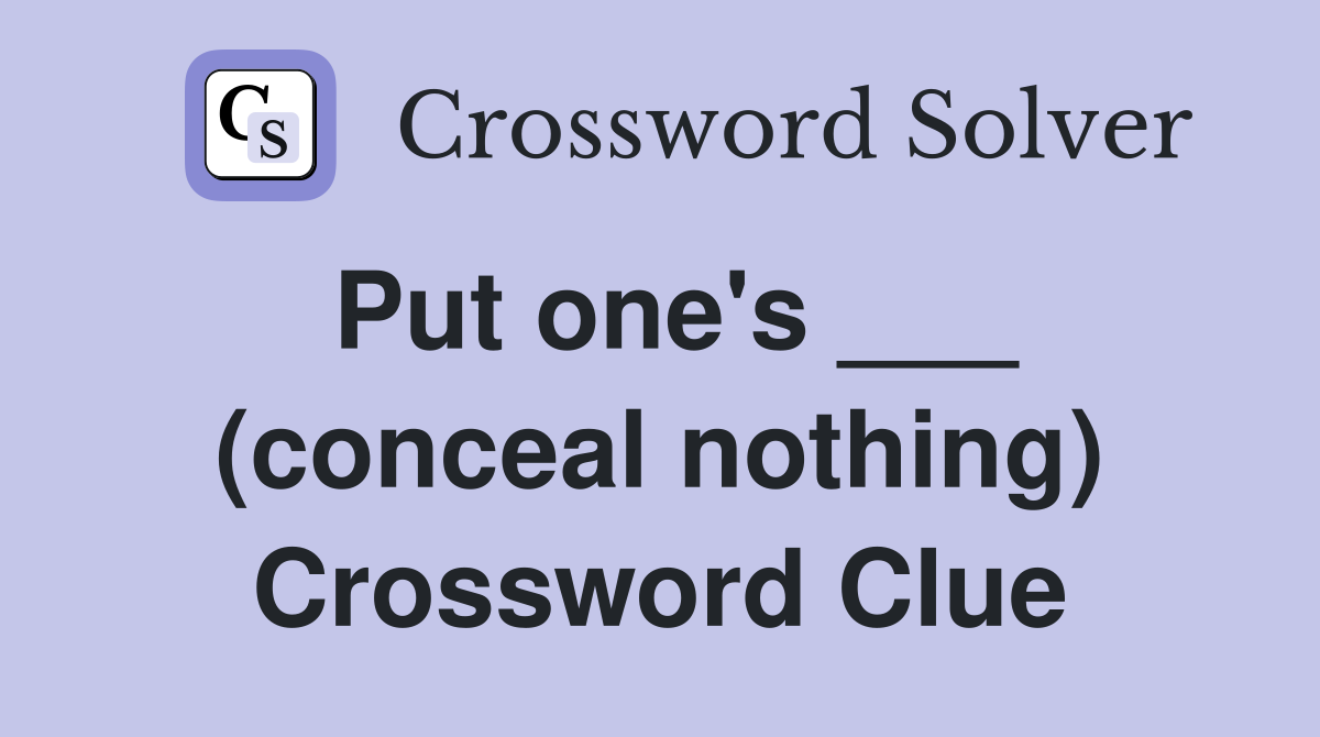 Put one's ___ (conceal nothing) Crossword Clue
