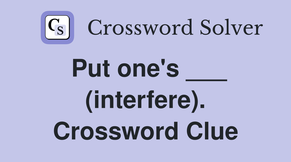Put one's ___ (interfere). Crossword Clue