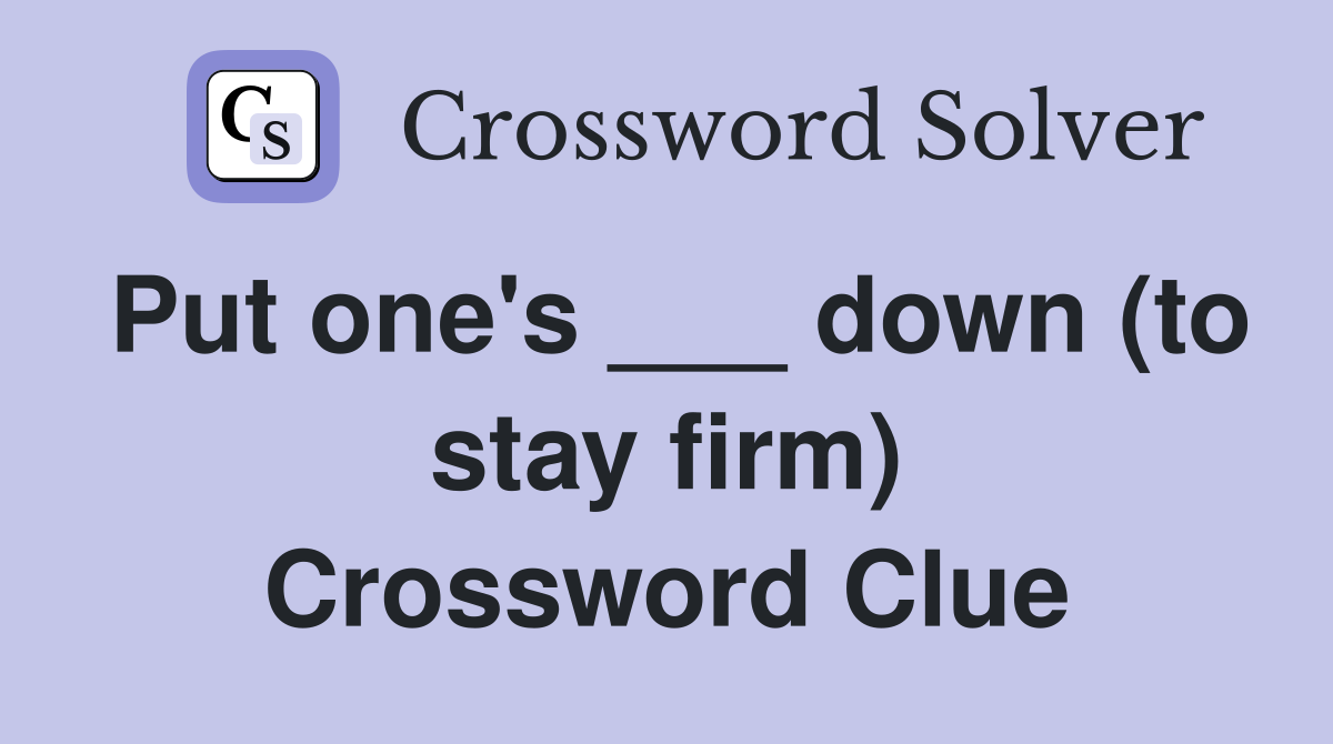 Put one's ___ down (to stay firm) Crossword Clue