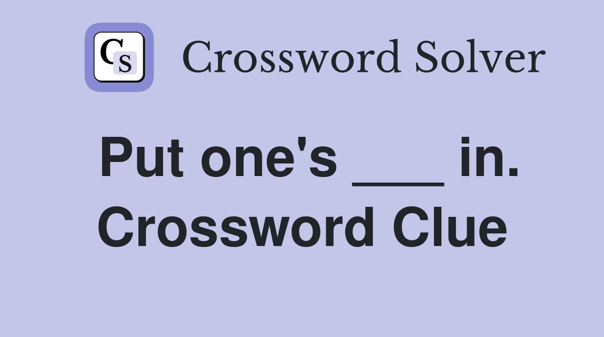 Put one's ___ in. Crossword Clue