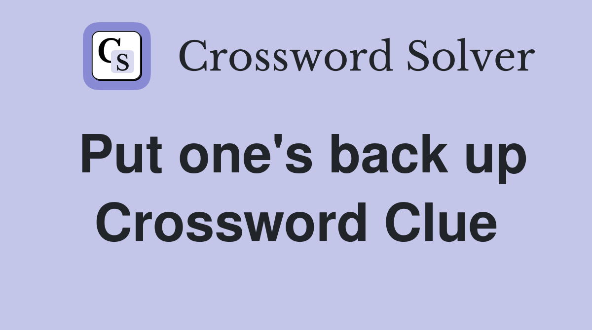 Put one's back up Crossword Clue