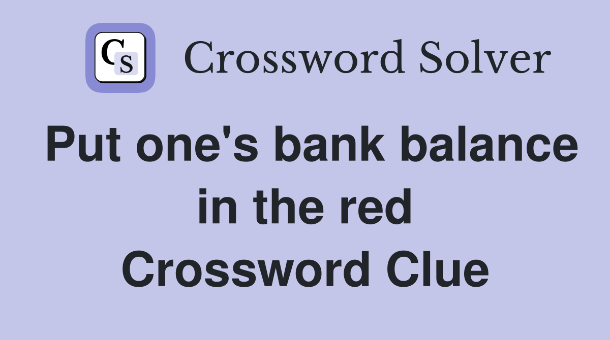 Put one's bank balance in the red Crossword Clue