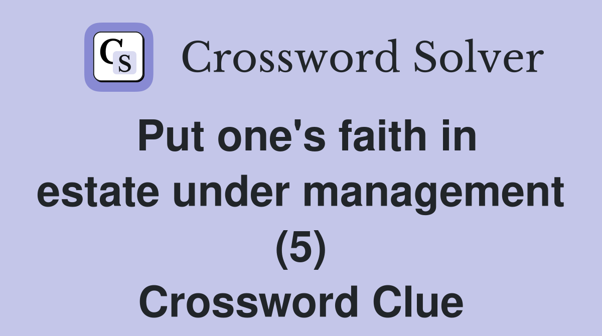 Put one's faith in estate under management (5) Crossword Clue