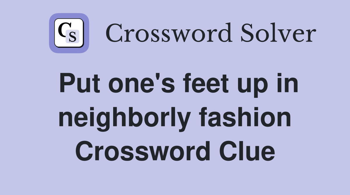 Put one's feet up in neighborly fashion Crossword Clue
