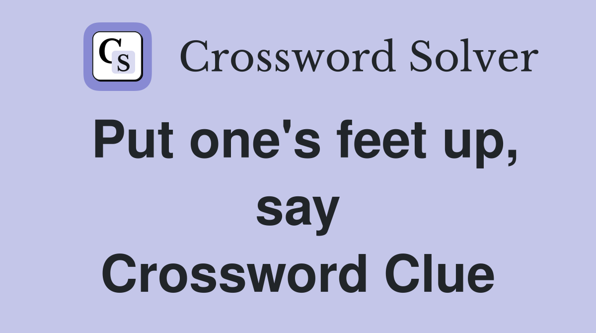 Put one's feet up, say Crossword Clue