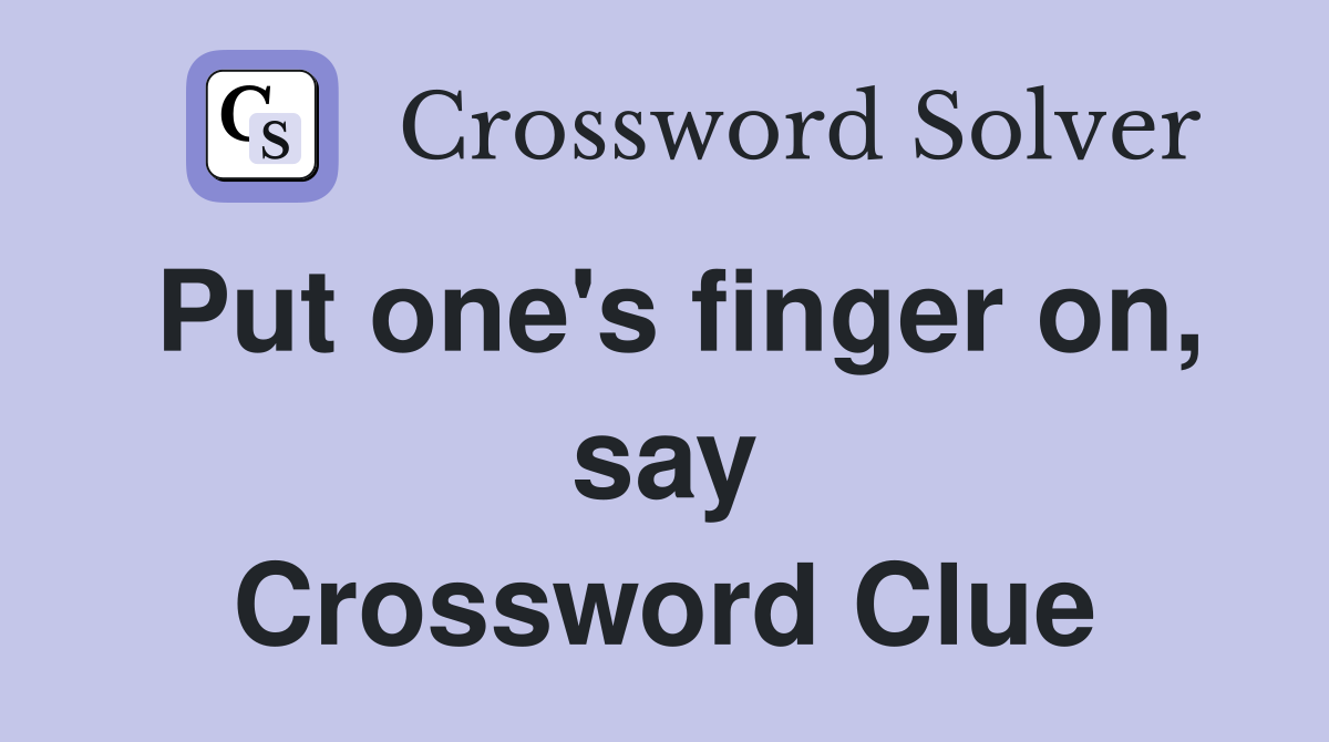 Put one's finger on, say Crossword Clue