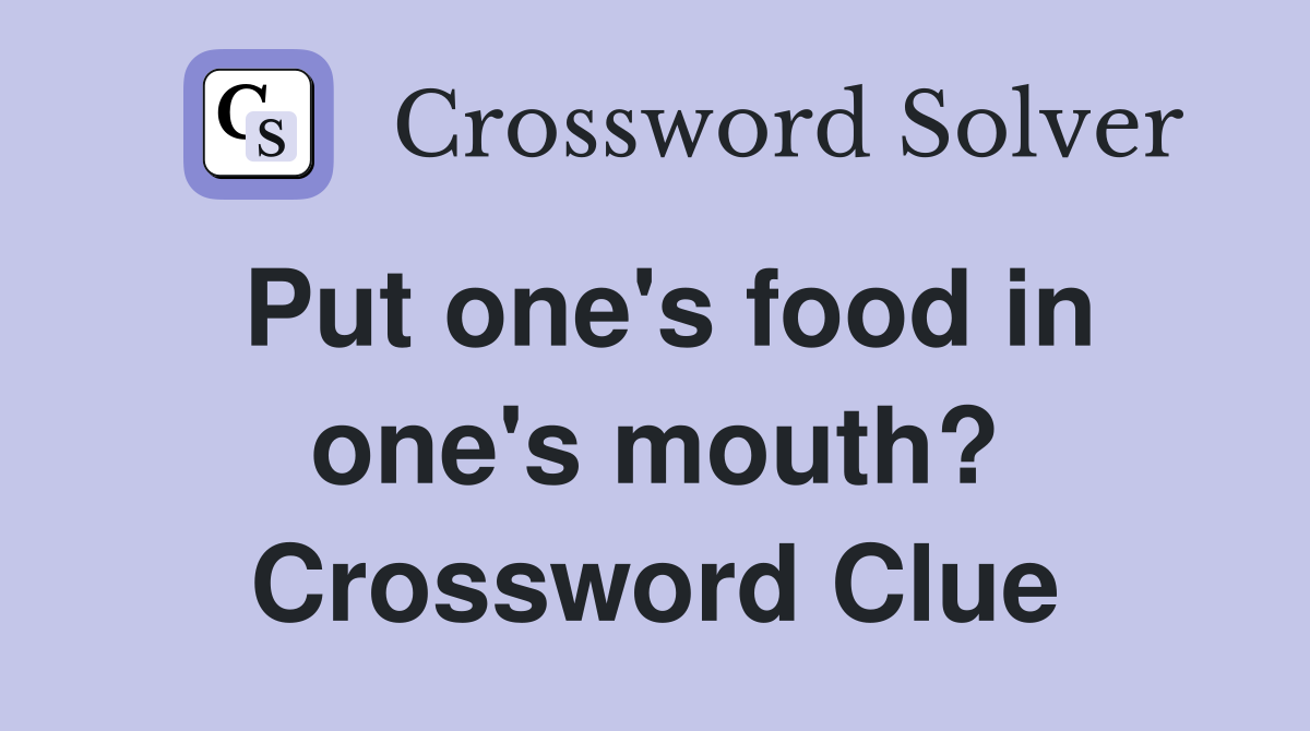 Put one's food in one's mouth? Crossword Clue