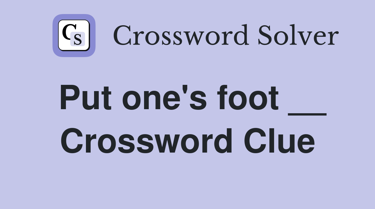 Put one's foot __ Crossword Clue