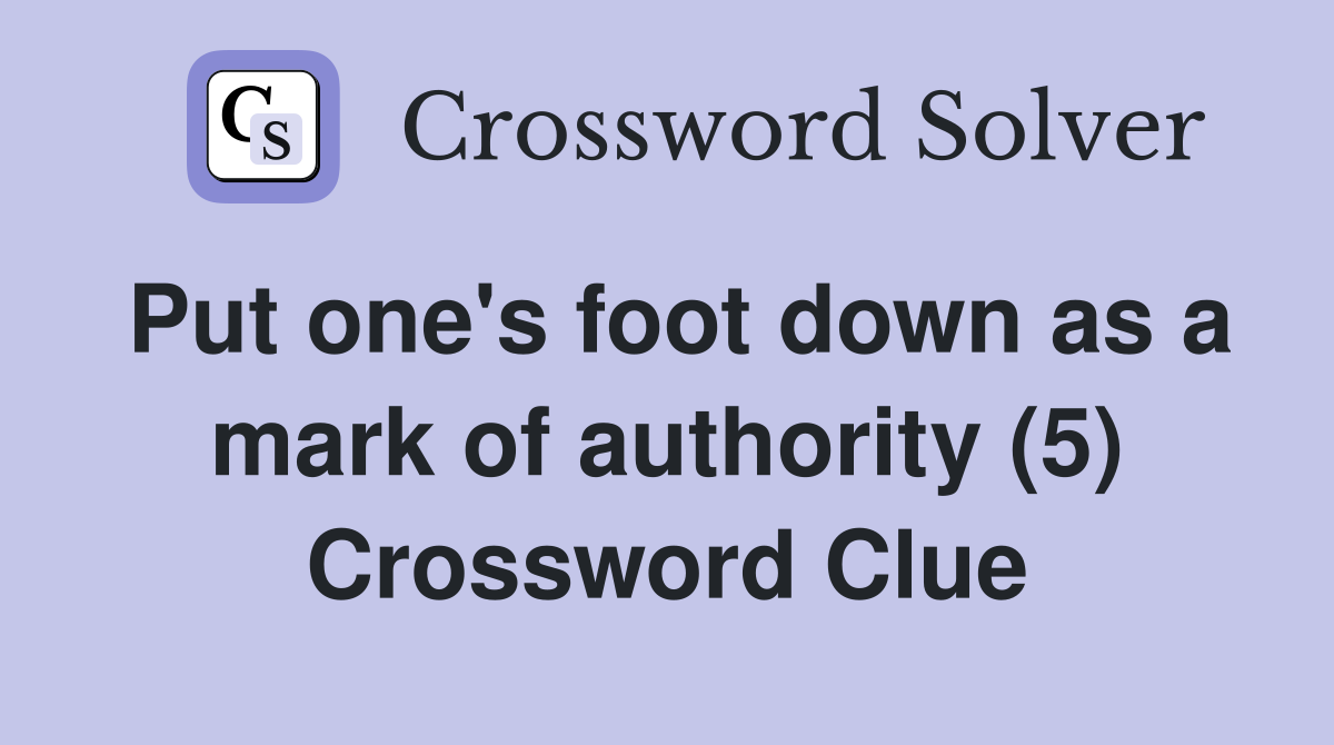 Put one's foot down as a mark of authority (5) Crossword Clue