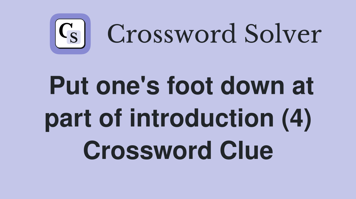 Put one's foot down at part of introduction (4) Crossword Clue