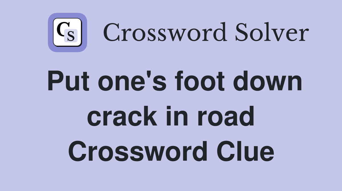 Put one's foot down crack in road Crossword Clue