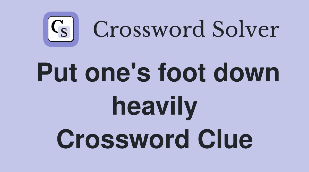 Put one's foot down heavily Crossword Clue
