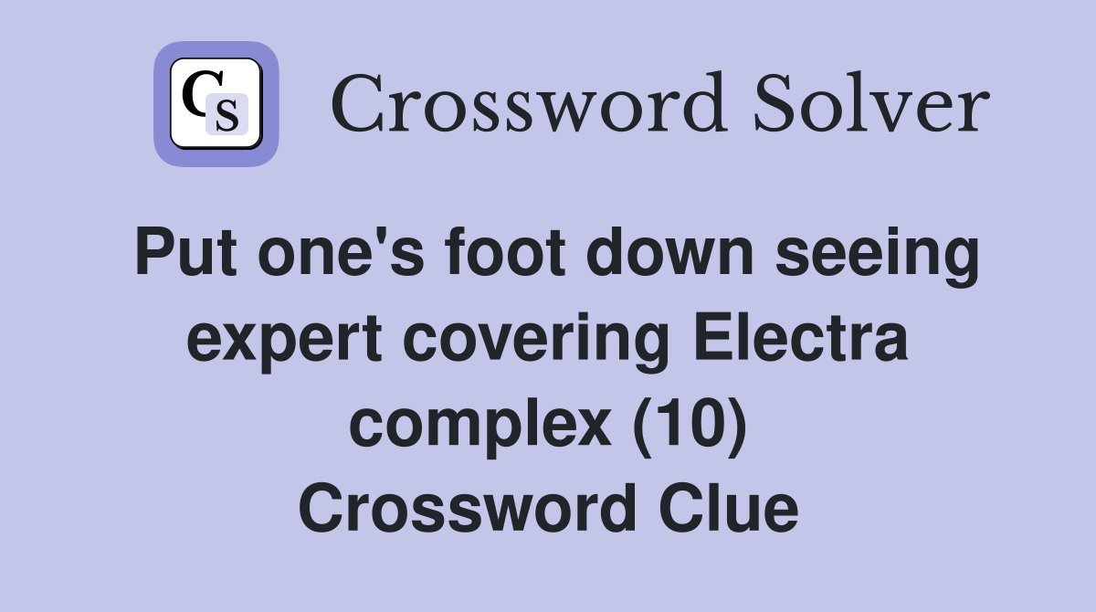Put one's foot down seeing expert covering Electra complex (10) Crossword Clue