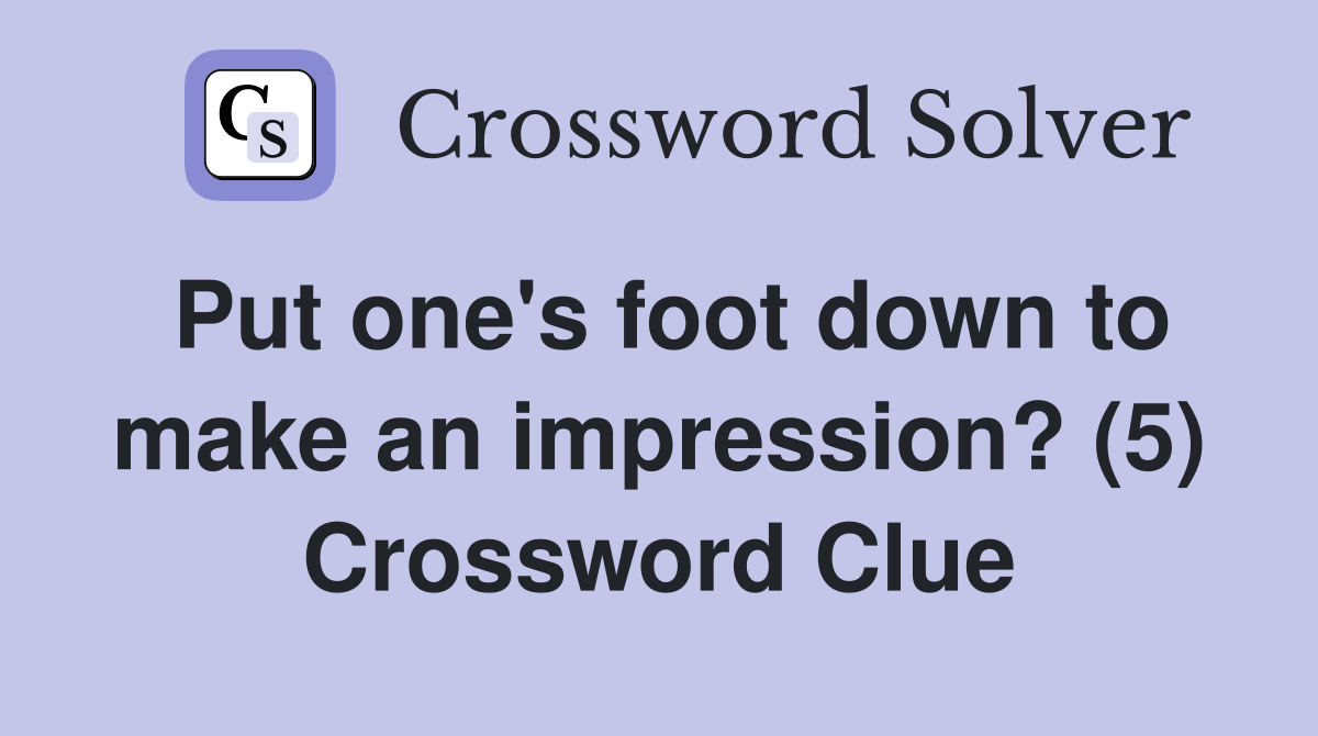 Put one's foot down to make an impression? (5) Crossword Clue