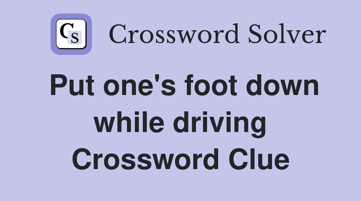 Put one's foot down while driving Crossword Clue