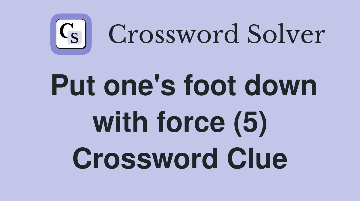 Put one's foot down with force (5) Crossword Clue