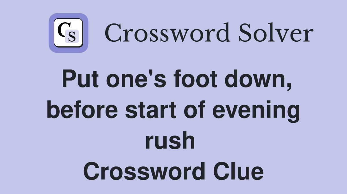 Put one's foot down, before start of evening rush  Crossword Clue