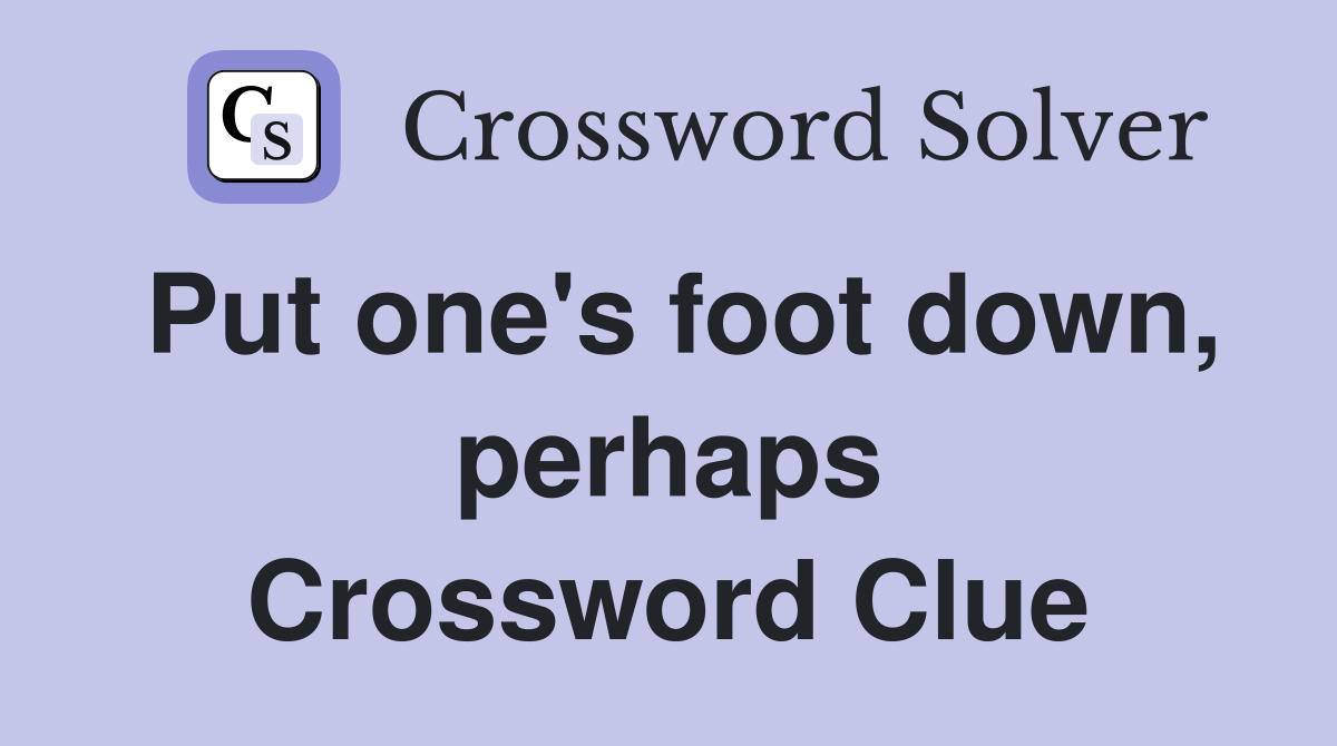 Put one's foot down, perhaps Crossword Clue