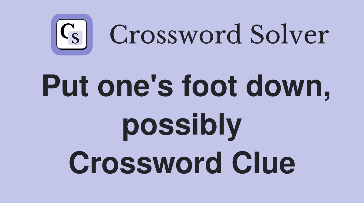 Put one's foot down, possibly Crossword Clue