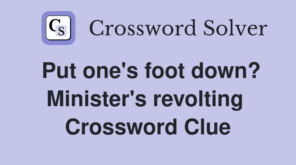 Put one's foot down? Minister's revolting  Crossword Clue
