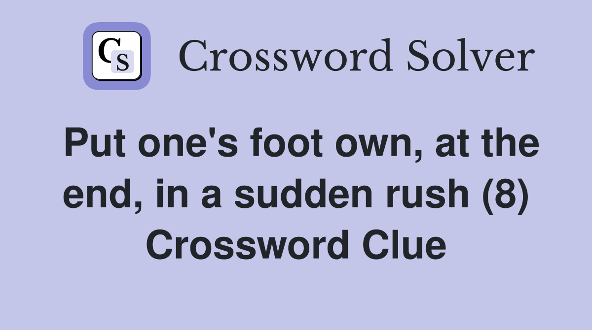 Put one's foot own, at the end, in a sudden rush (8) Crossword Clue