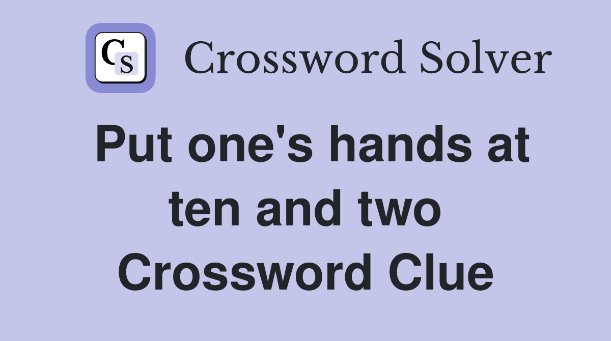Put one's hands at ten and two Crossword Clue