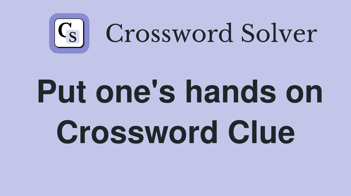 Put one's hands on Crossword Clue
