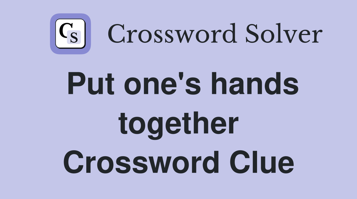 Put one's hands together Crossword Clue