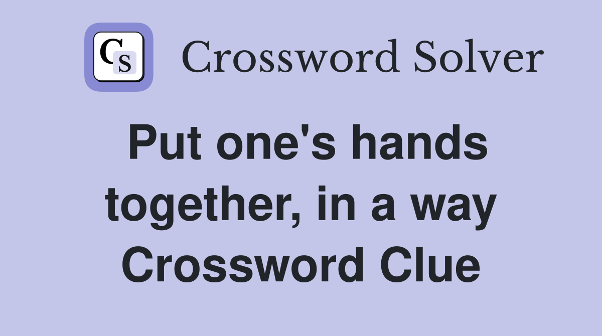 Put one's hands together, in a way Crossword Clue