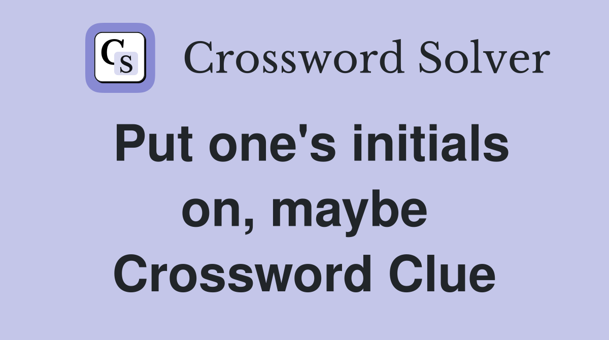 Put one's initials on, maybe Crossword Clue