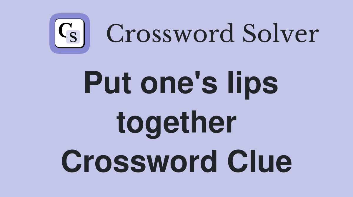 Put one's lips together Crossword Clue