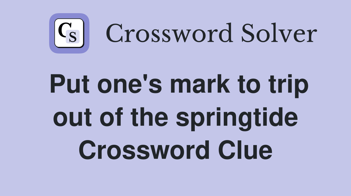 Put one's mark to trip out of the springtide Crossword Clue