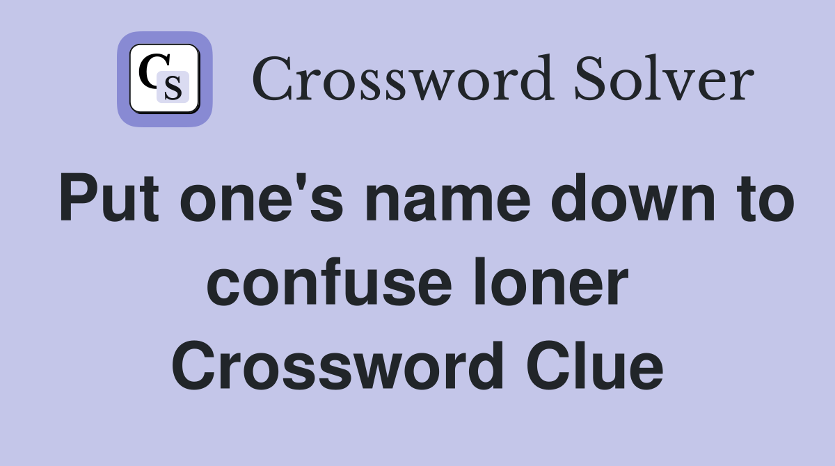 Put one's name down to confuse loner Crossword Clue