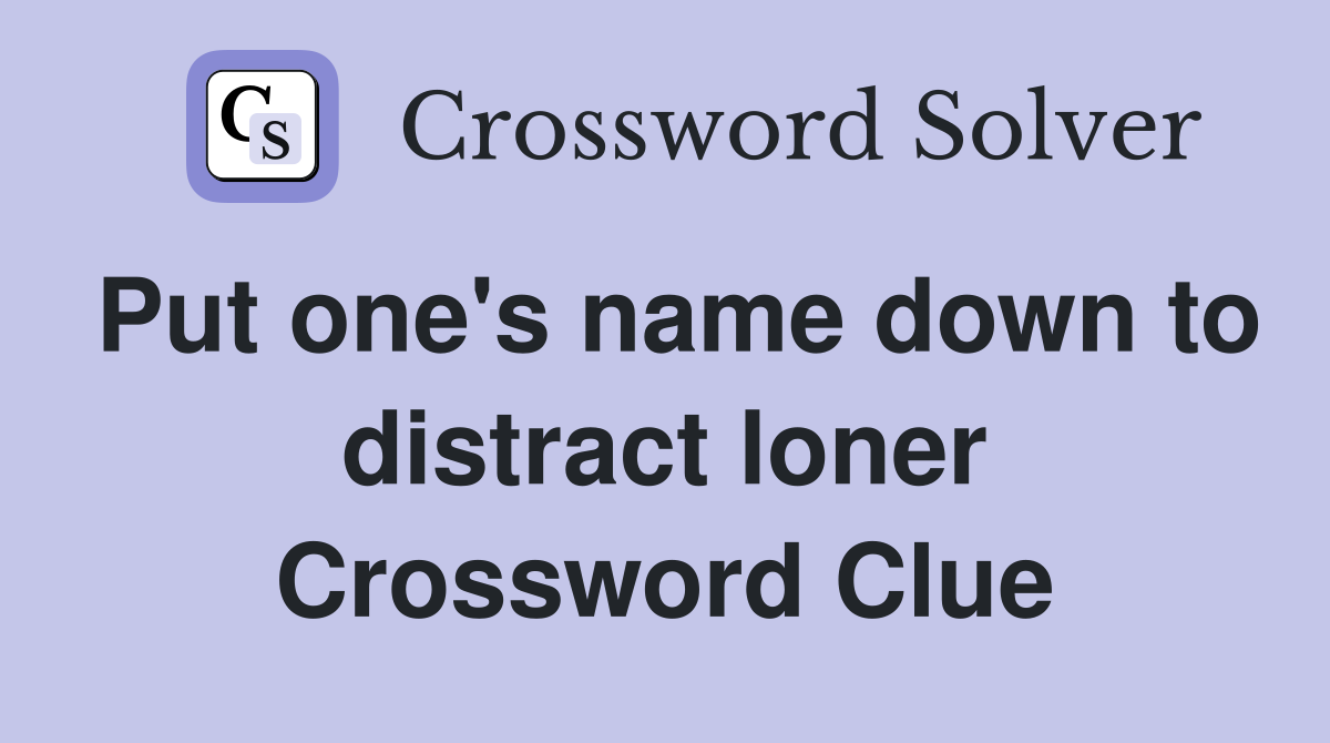 Put one's name down to distract loner Crossword Clue