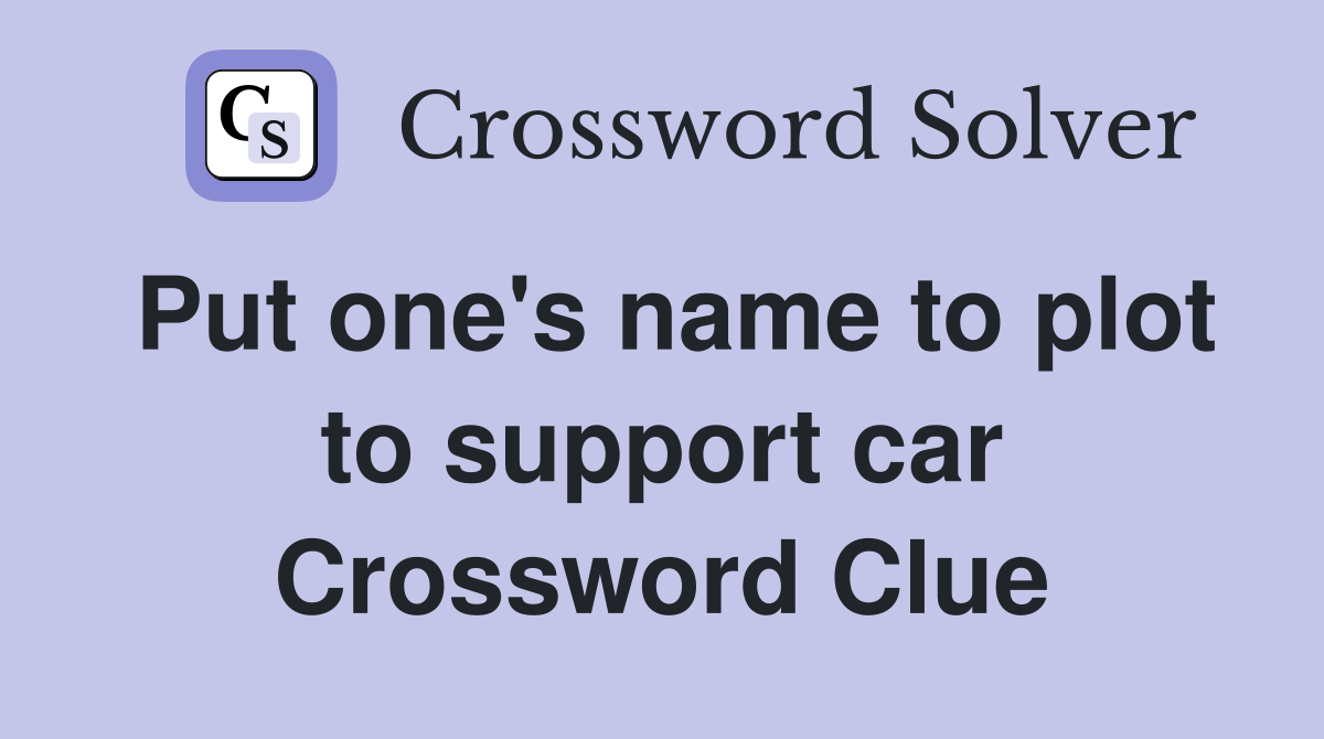 Put one's name to plot to support car Crossword Clue