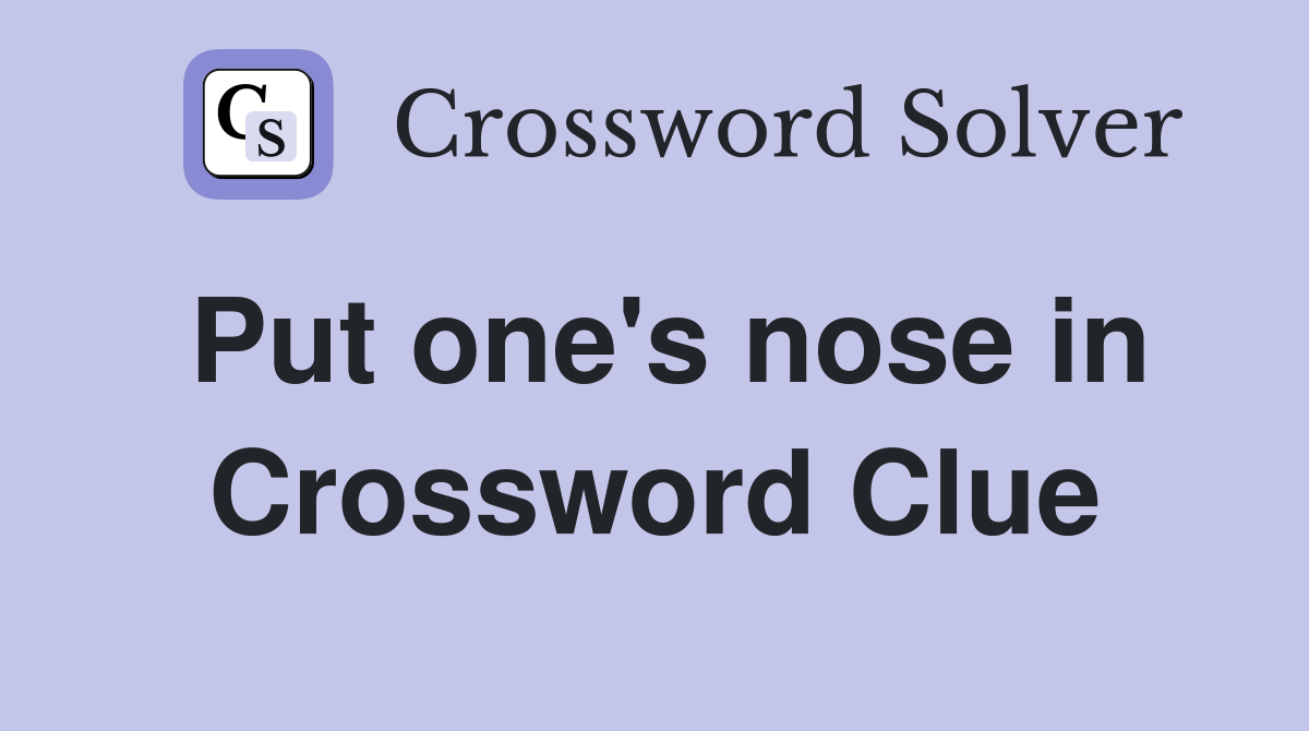 Put one's nose in Crossword Clue
