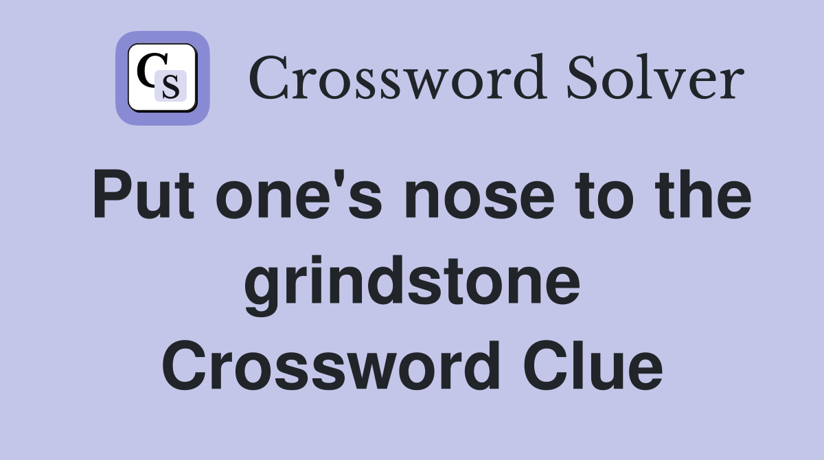 Put one's nose to the grindstone Crossword Clue