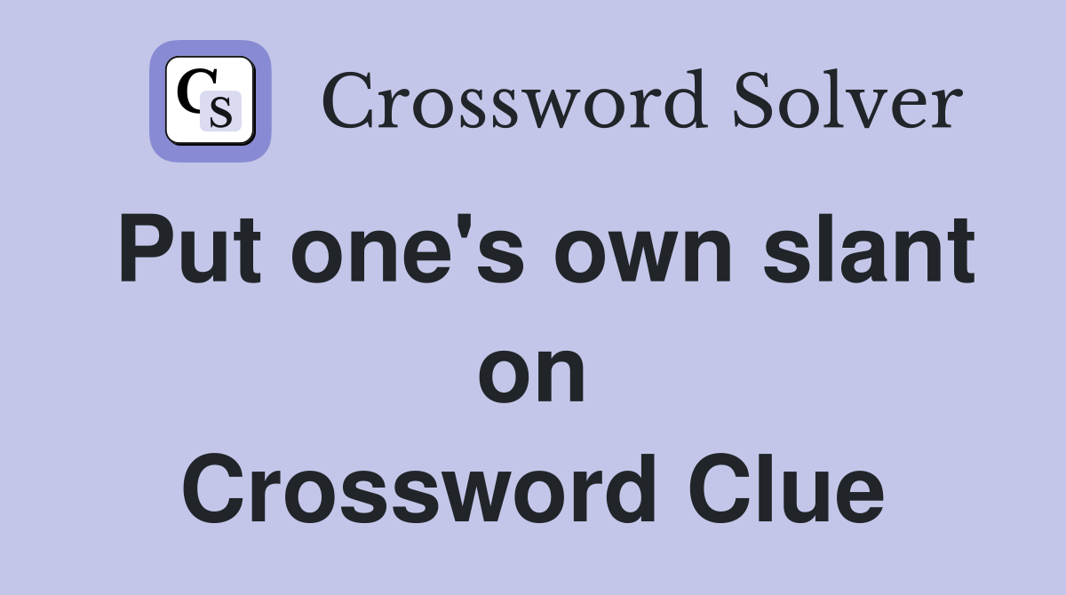 Put one's own slant on Crossword Clue